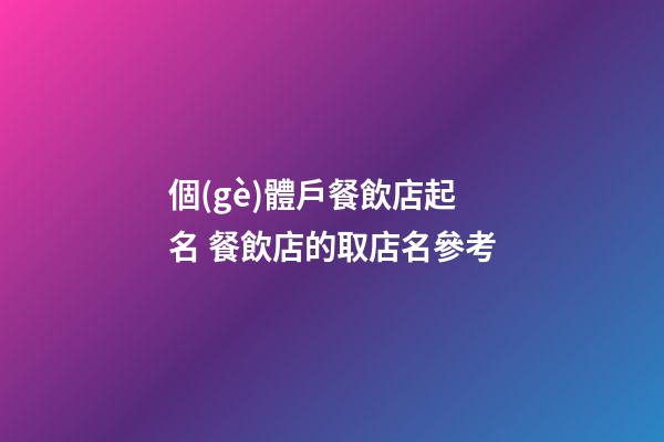 個(gè)體戶餐飲店起名 餐飲店的取店名參考-第1張-店鋪起名-玄機(jī)派